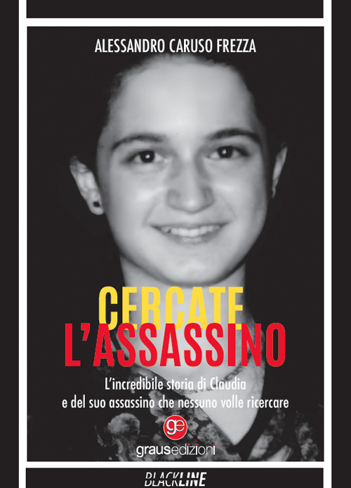 Cercate l'assassino. L'incredibile storia di Claudia e del suo assassino che nessuno volle ricercare