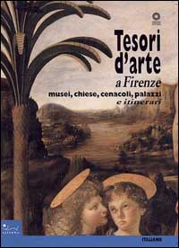 Tesori d'arte a Firenze. Musei, chiese, cenacoli, palazzi. Ediz. illustrata