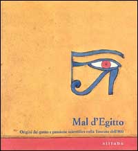 Mal d'Egitto. Origini del gusto e passione scientifica nella Toscana dell'Ottocento. Ediz. illustrata
