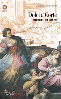 Dolci a corte. Dipinti e altro. Ediz. illustrata