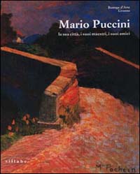 Mario Puccini. La sua città, i suoi maestri, i suoi amici. Catalogo della mostra. Ediz. illustrata