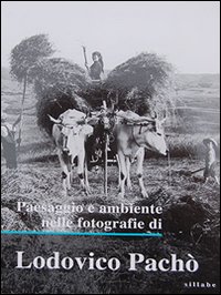 Paesaggio e ambiente nelle fotografie di Lodovico Pachò. Ediz. illustrata