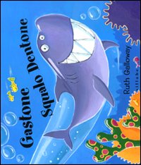 Gastone squalo dentone. Ediz. illustrata