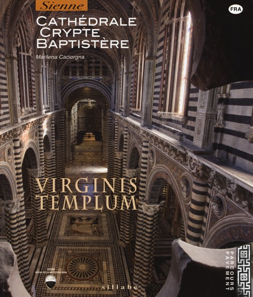 Virginis templum. Siena. Cathedrale, crypte, baptistre. Ediz. illustrata