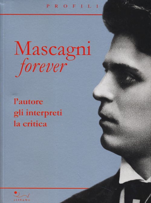 Mascagni forever. L'autore, gli interpreti, la critica