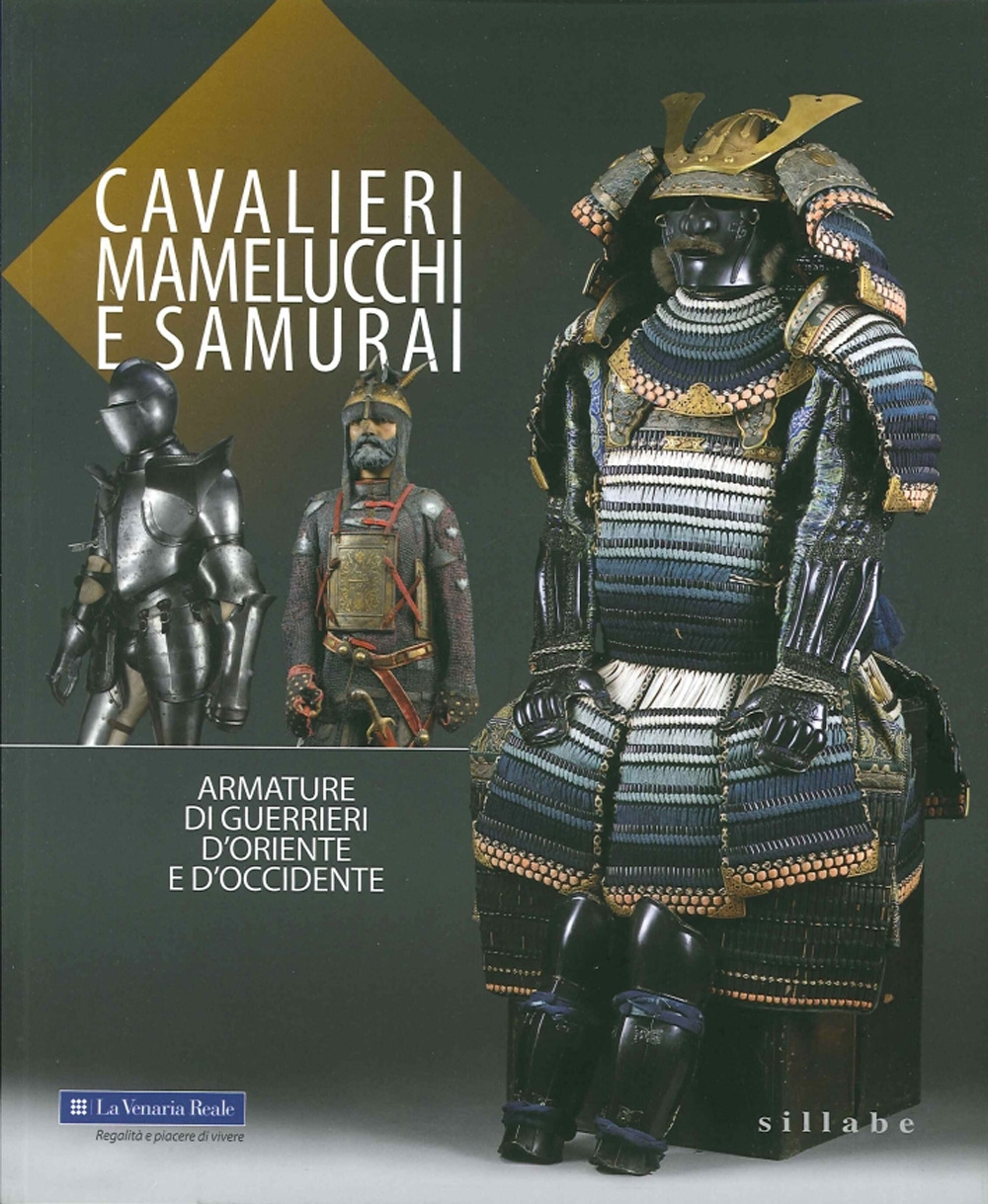 Cavalieri, mamelucchi e samurai. Armature di guerrieri d'Oriente e d'Occidente. Ediz. illustrata