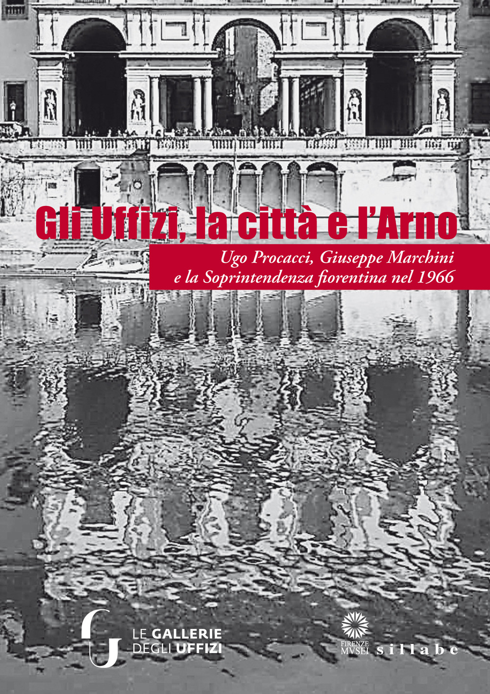 Gli Uffizi, la città e l'Arno. Ugo Procacci, Giuseppe Marchini e la Soprintendenza fiorentina nel 1966. Ediz. illustrata