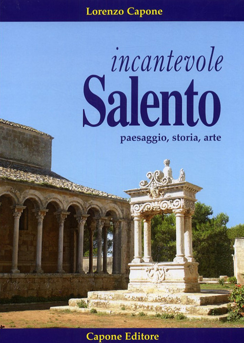 Incantevole Salento. Paesaggio storia arte. Ediz. illustrata