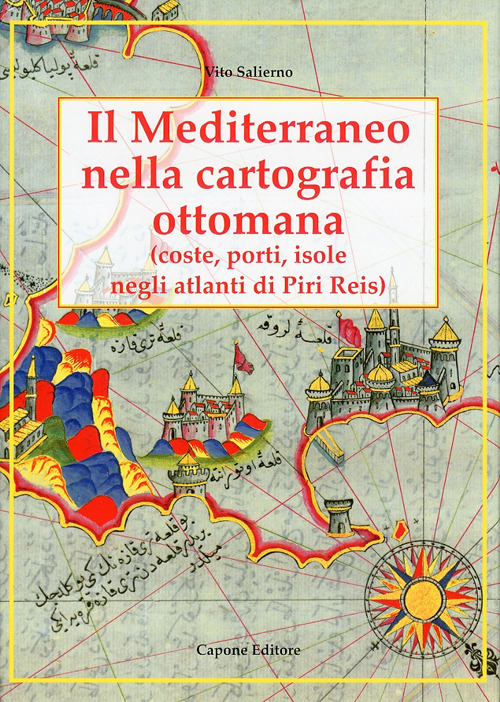 Il Mediterraneo nella cartografia ottomana. Coste, porti, isole, negli atlanti di Piri Reis