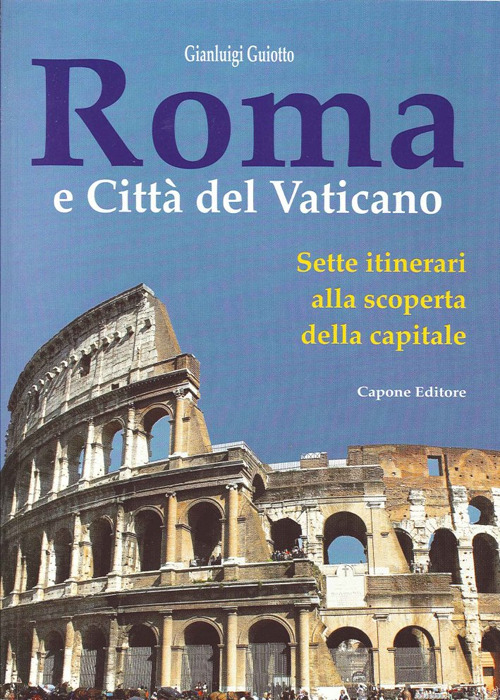 Roma e città del Vaticano. Sette itinerari alla scoperta della capitale