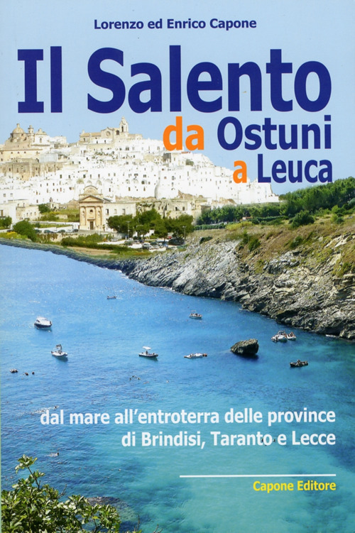 Il Salento da Ostuni a Leuca. Dal mare all'entroterra delle province di Brindisi, Taranto e Lecce