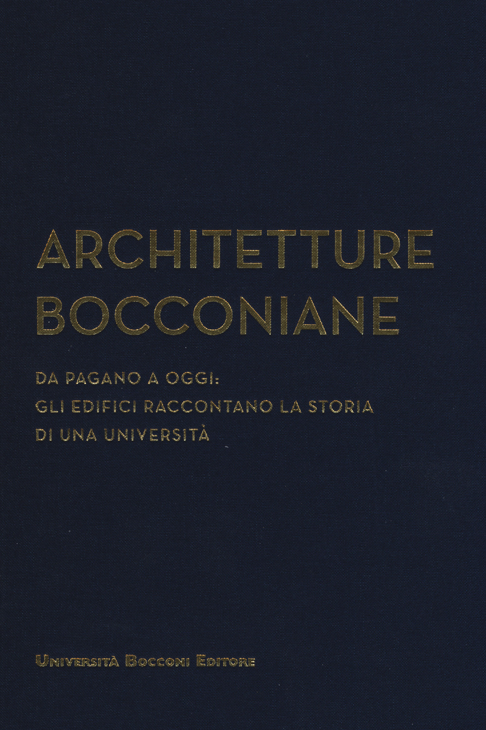 Architetture bocconiane. Da Pagano a oggi. li edifici raccontano la storia di una università