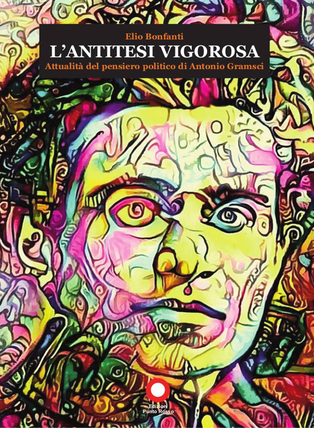L'antitesi vigorosa. Attualità del pensiero politico di Antonio Gramsci