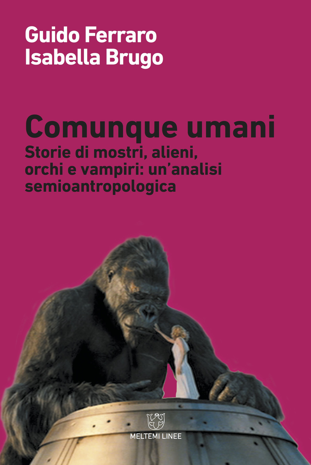 Comunque umani. Storie di mostri, alieni, orchi e vampiri: un'analisi semioantropologica. Nuova ediz.