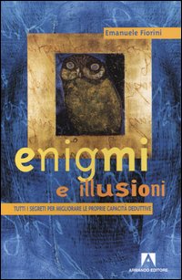 Enigmi e illusioni. Tutti i segreti per migliorare le proprie capacità deduttive