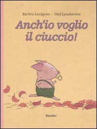 Anch'io voglio il ciuccio! Ediz. illustrata