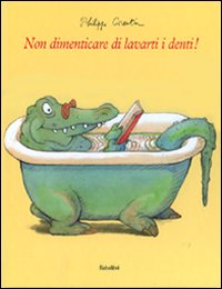 Non dimenticare di lavarti i denti! Ediz. illustrata