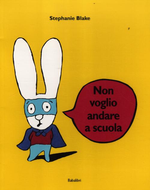 Non voglio andare a scuola. Ediz. illustrata