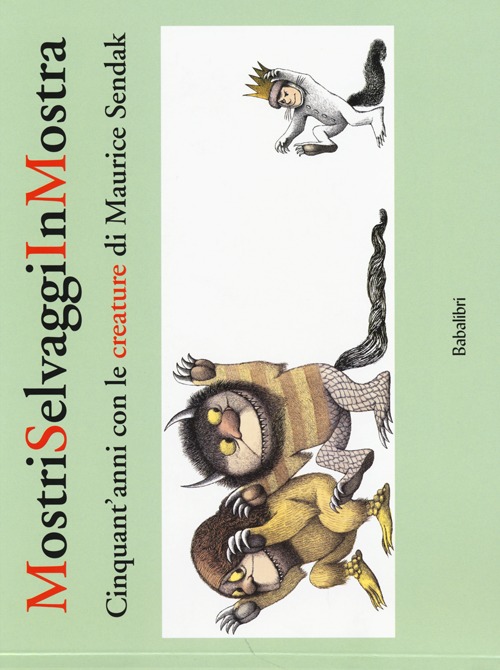 Mostri selvaggi in mostra. Cinquant'anni con le creature di Maurice Sendak. Ediz. illustrata