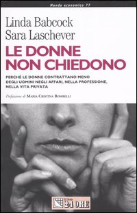 Le donne non chiedono. Perché le donne contrattano meno degli uomini negli affari, nella professione, nella vita privata
