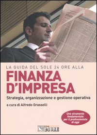 La guida del Sole 24 Ore alla finanza d'impresa. Strategia, organizzazione e gestione operativa