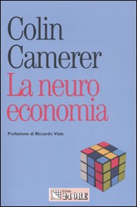 La neuroeconomia. Come le neuroscienze possono spiegare l'economia