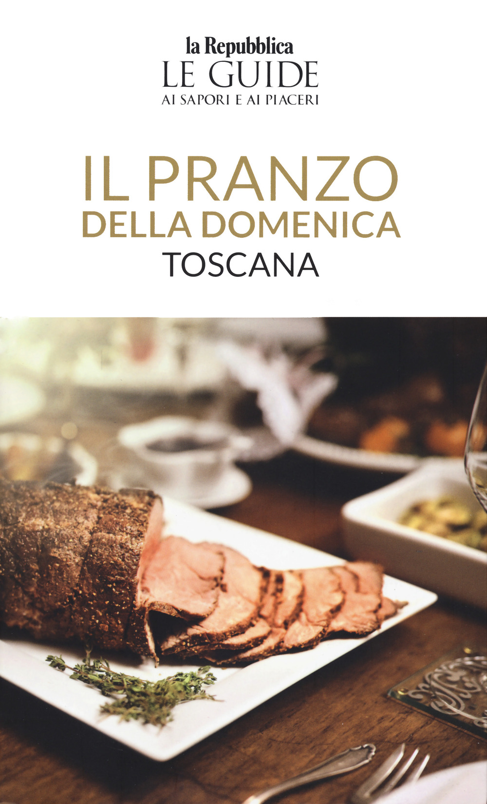 Il pranzo della domenica. Toscana. Le guide ai sapori e ai piaceri