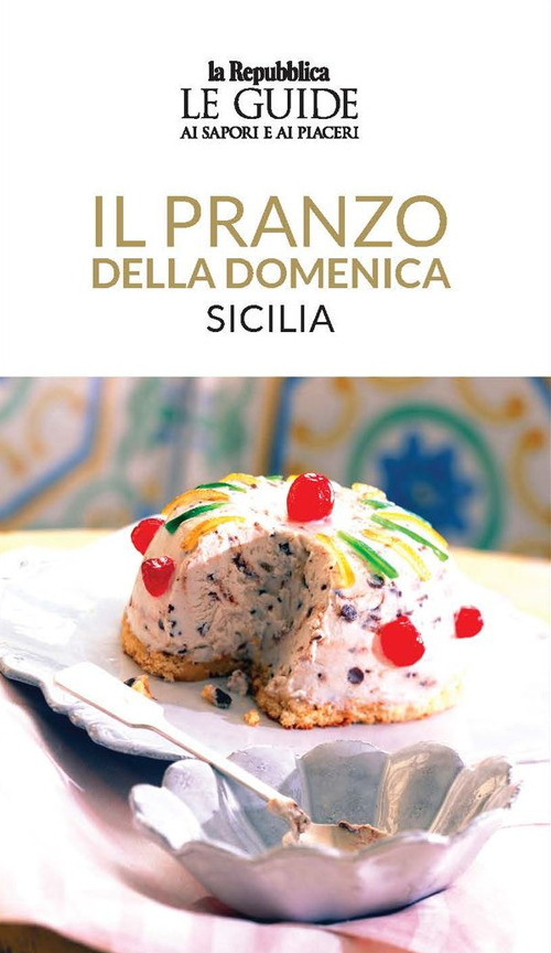 Il pranzo della domenica. Sicilia. Le guide ai sapori e ai piaceri