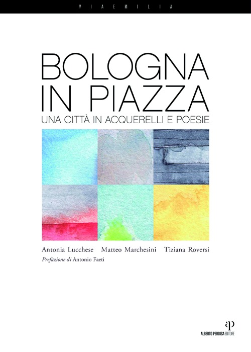 Bologna in piazza. Una città in acquerelli e poesie. Ediz. illustrata