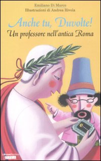 Anche tu, Duvolte! Un professore nell'antica Roma. Ediz. illustrata