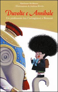 Duvolte e Annibale. Un professore tra cartaginesi e romani. Ediz. illustrata