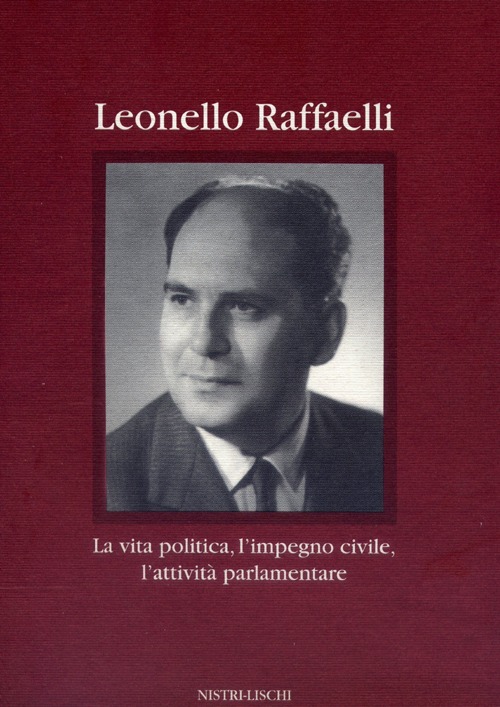 Leonello Raffaelli. La vita politica, l'impegno civile, l'attività parlamentare