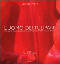 L'uomo dei tulipani. Una storia vissuta quattrocento anni fa chepotrebbe rivivere domani. Ediz. illustrata