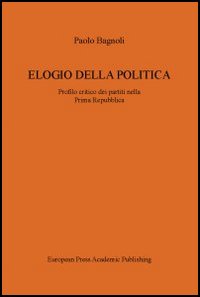 Elogio della politica. Profilo critico dei partiti nella Prima Repubblica