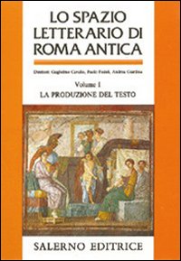 Lo spazio letterario di Roma antica. Vol. 1: La produzione del testo