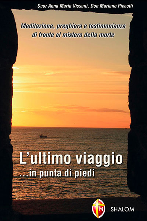 L'ultimo viaggio... in punta di piedi. Meditazione, preghiera e testimonianza di fronte al mistero della morte