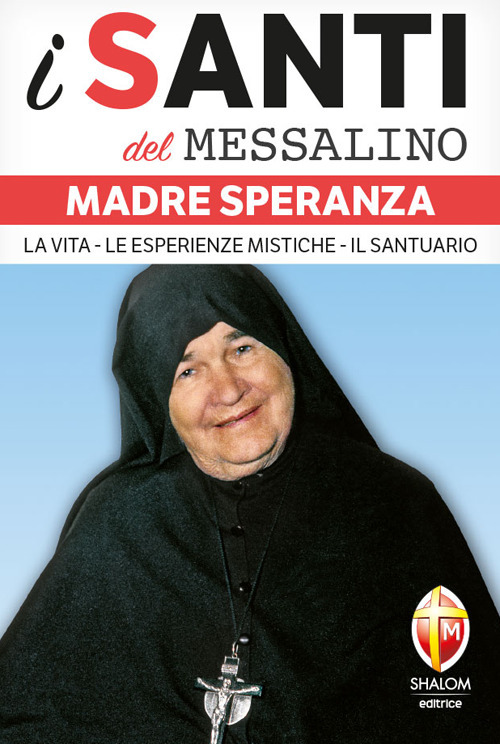Madre Speranza. La vita, le esperienze mistiche, il santuario