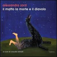 Il matto, la morte e il diavolo. Catalogo della mostra (Roma, 15 marzo-14 aprile 2013). Ediz. illustrata