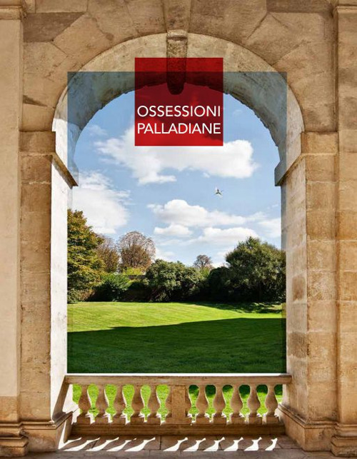 Ossessioni palladiane-Palladian obsessions. Ediz. bilingue