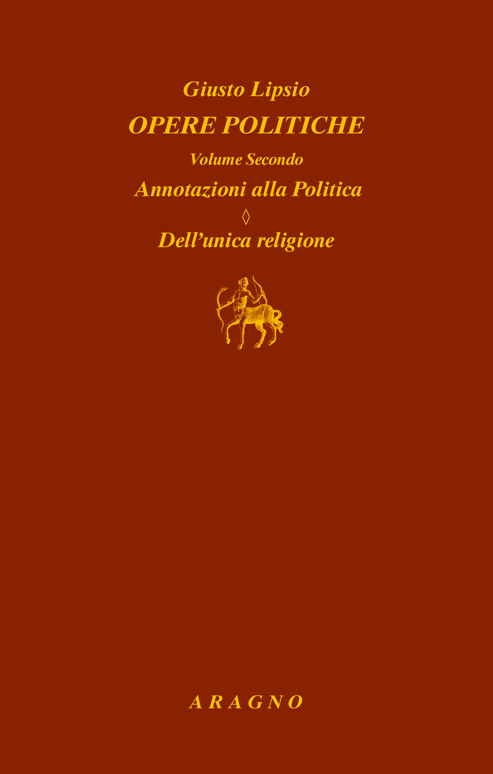 Opere politiche. Vol. 2: Annotazioni alla politica. Dell'unica religione