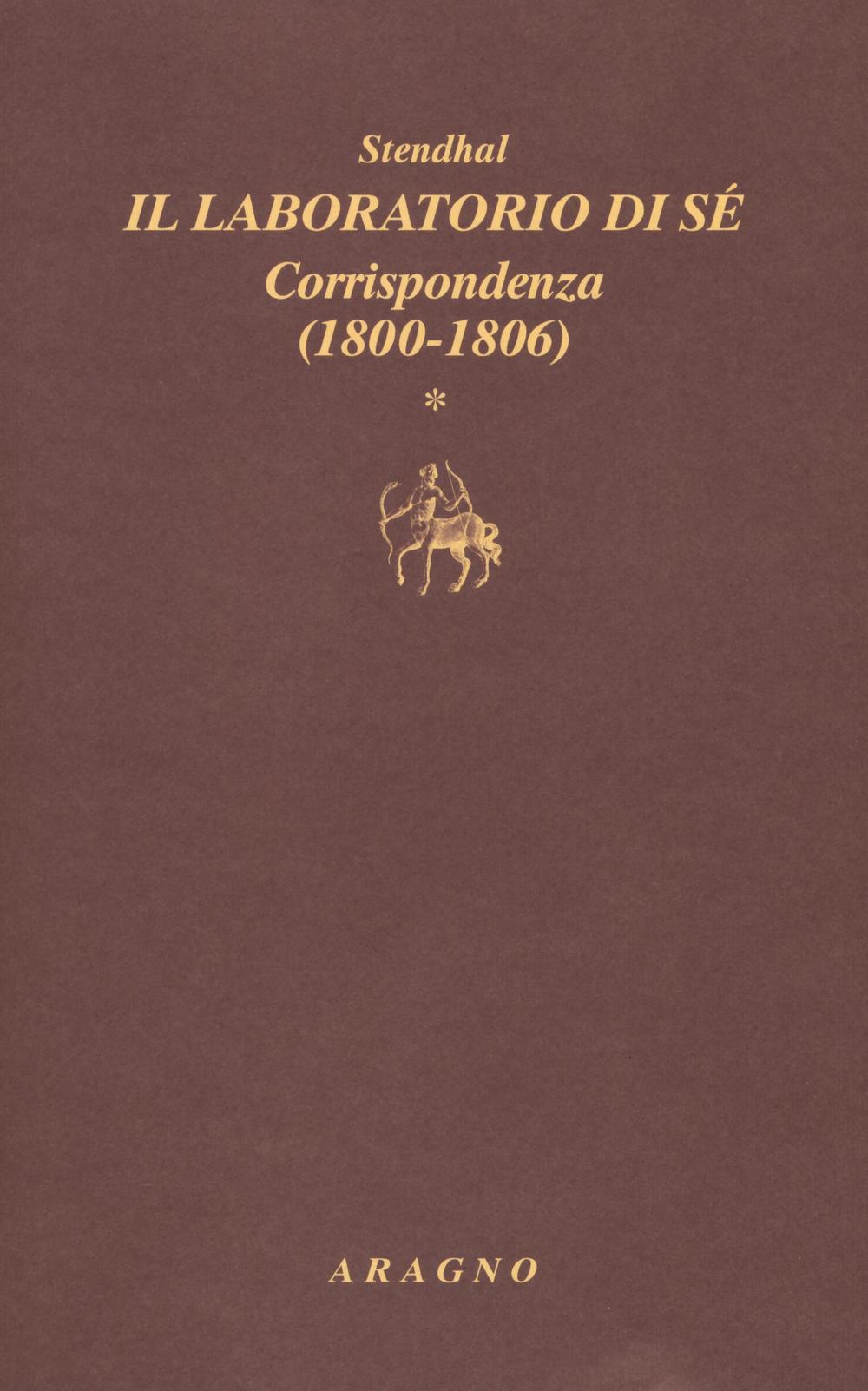 Il laboratorio di sé. Corrispondenza. Vol. 1: 1800-1806