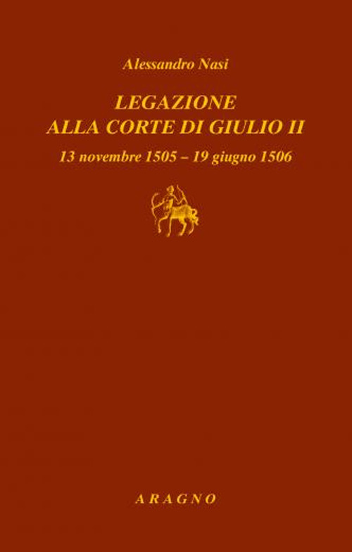 Legazione alla corte di Giulio II. 13 novembre 1505-19 giugno 1506