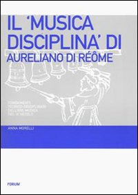 Il «Musica disciplina» di Aureliano di Réôme. Fondamenti teorico-disciplinari dell'ars musica nel IX secolo