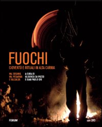 Fuochi. Gioventù e rituali in alta Carnia. Val Degano, Val Pesarina e Valcalda. Ediz. illustrata. Con DVD