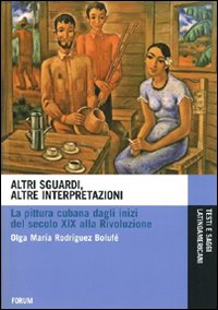 Altri sguardi, altre interpretazioni. La pittura cubana dagli inizi del secolo XIX alla rivoluzione. Ediz. illustrata