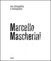 Marcello Mascherini. Una retrospettiva. Ediz. illustrata