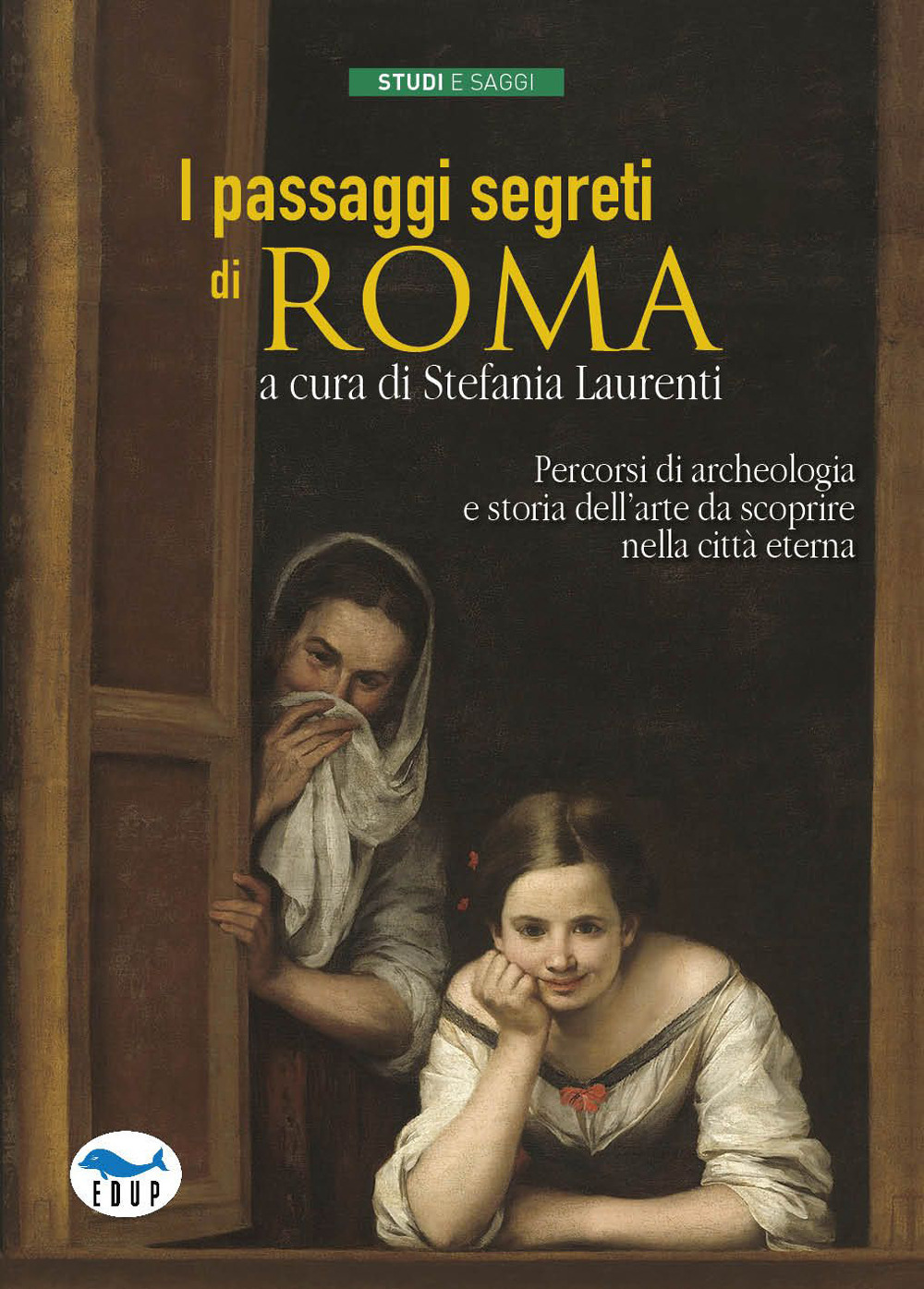 I passaggi segreti di Roma. Percorsi di archeologia e storia dell'arte da scoprire nella città eterna