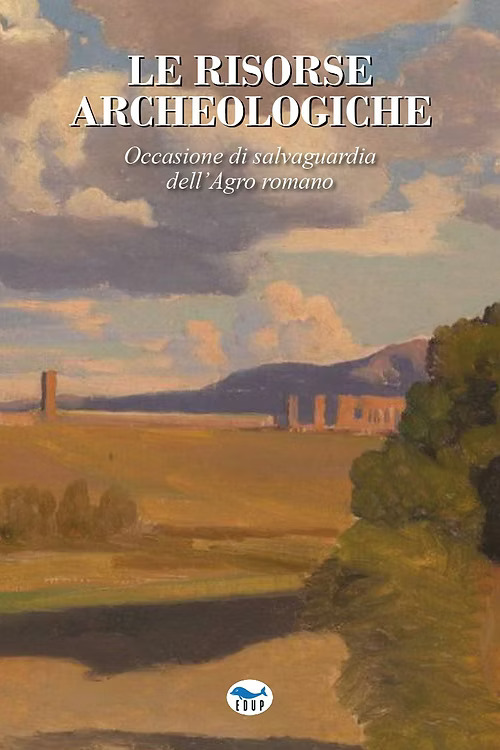 Le risorse archeologiche. Occasione di salvaguardia dell'Agro romano