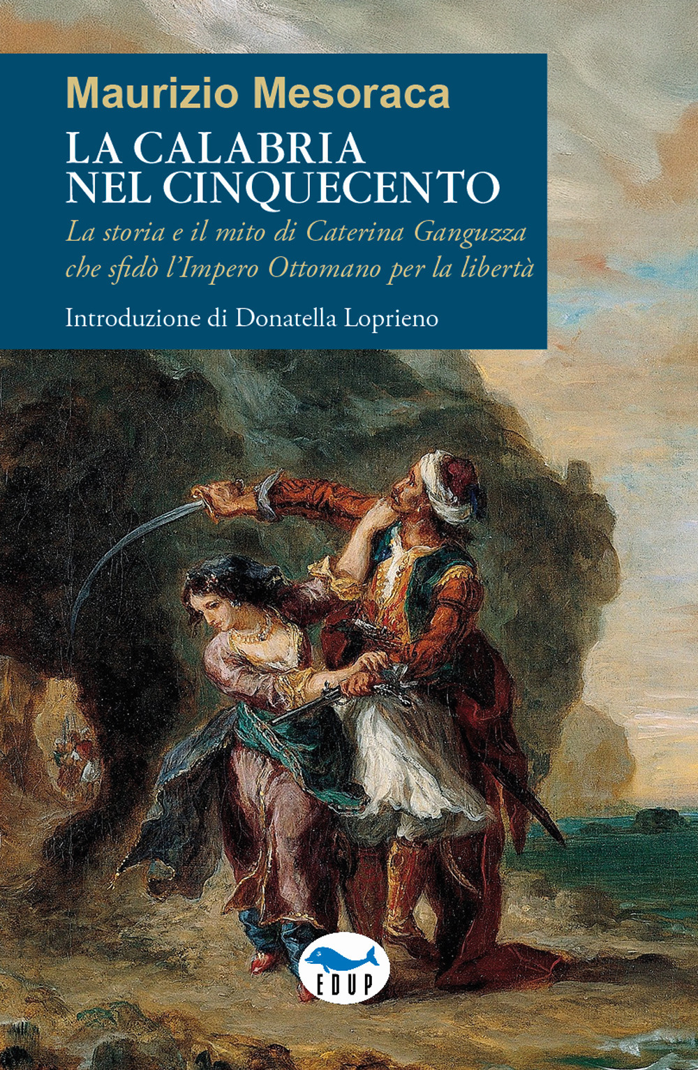 La Calabria nel Cinquecento. La storia e il mito di Caterina Ganguzza che sfidò l'Impero Ottomano per la libertà
