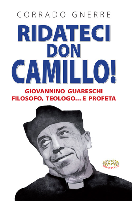 Ridateci don Camillo! Giovannino Guareschi filosofo, teologo e... profeta